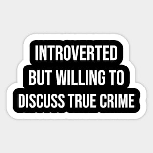 Introverted But Willing To Discuss True Crime Sticker